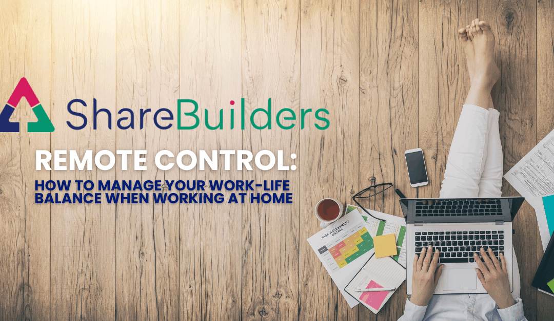 Remote Control: How to Manage Your Work-Life Balance When Working at Home